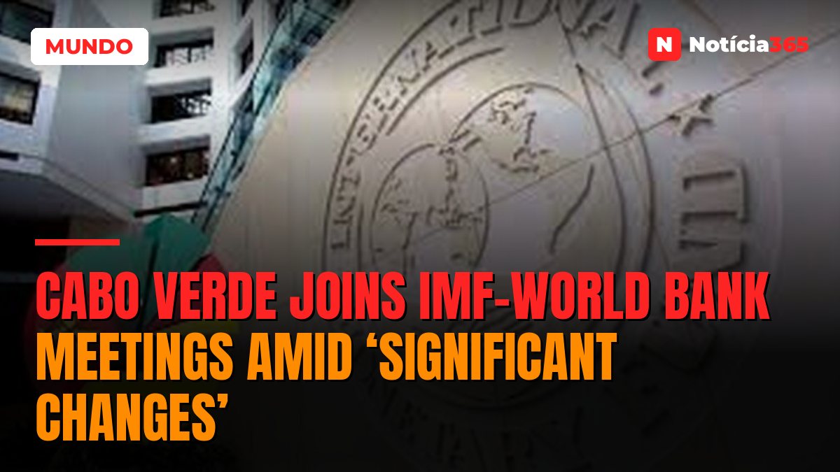 Cabo Verde Joins IMF-World Bank Meetings Amid ‘Significant Changes’