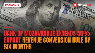 Bank of Mozambique Extends 50% Export Revenue Conversion Rule by Six Months