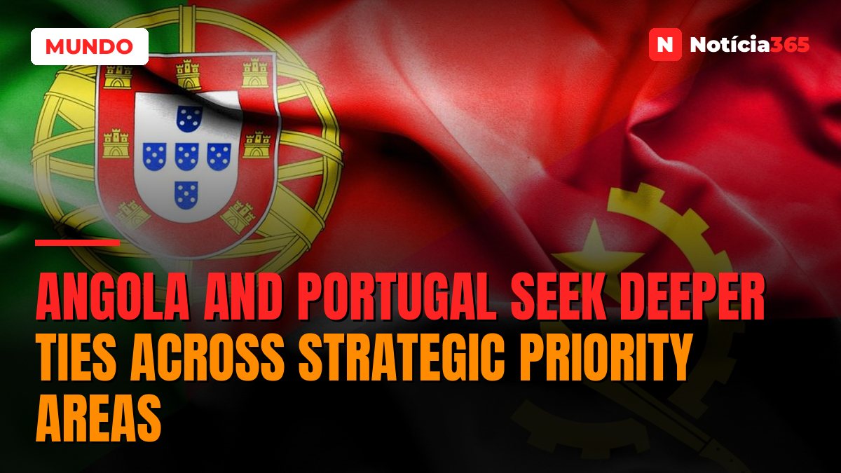 Angola and Portugal Seek Deeper Ties Across Strategic Priority Areas