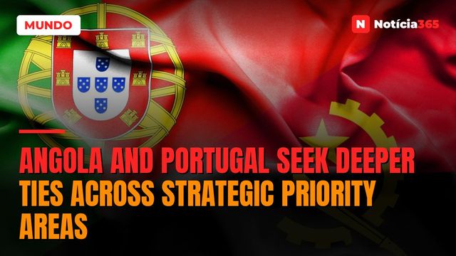 Angola and Portugal Seek Deeper Ties Across Strategic Priority Areas