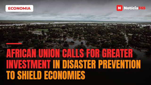 African Union Calls for Greater Investment in Disaster Prevention to Shield Economies
