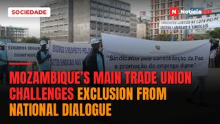 Mozambique’s Main Trade Union Challenges Exclusion from National Dialogue