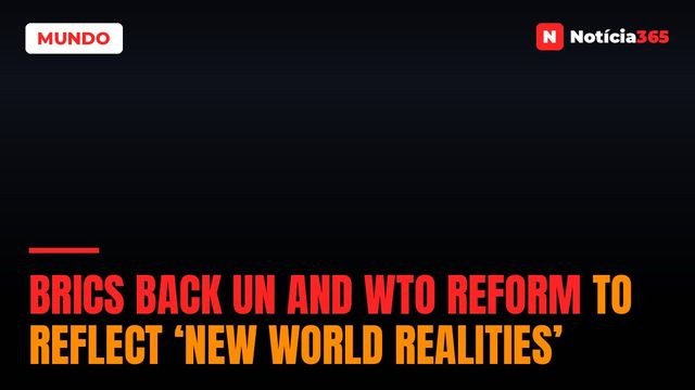 BRICS Back UN and WTO Reform to Reflect ‘New World Realities’