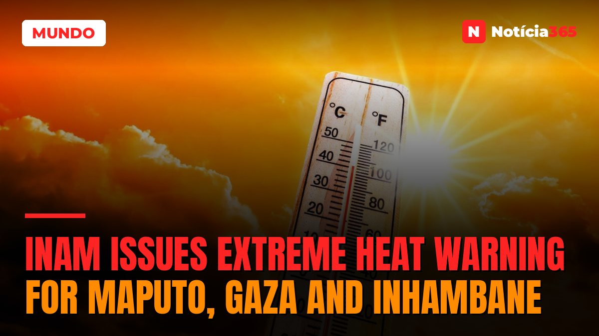 INAM Issues Extreme Heat Warning for Maputo, Gaza and Inhambane