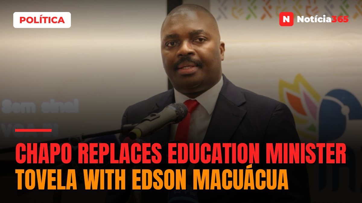 Chapo Replaces Education Minister Tovela With Edson Macuácua
