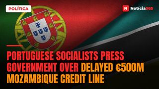 Portuguese Socialists Press Government Over Delayed €500M Mozambique Credit Line