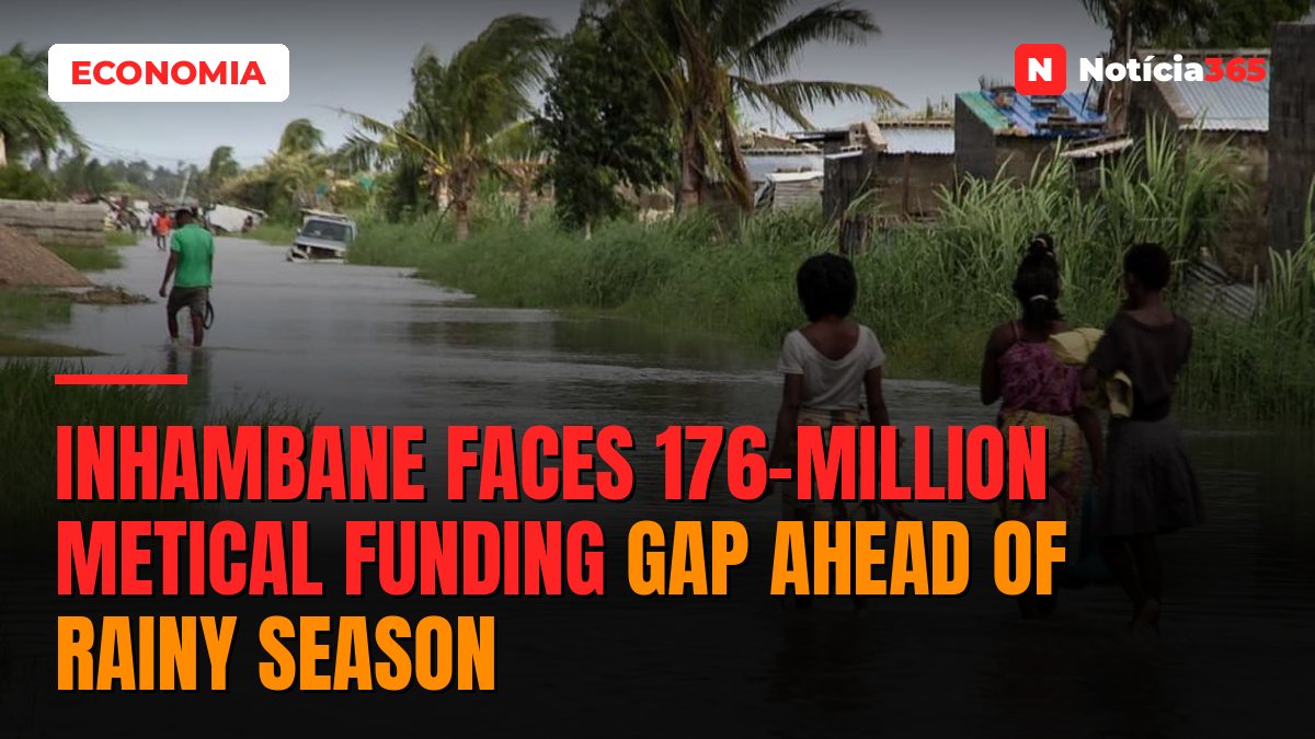 Inhambane Faces 176-Million Metical Funding Gap Ahead of Rainy Season