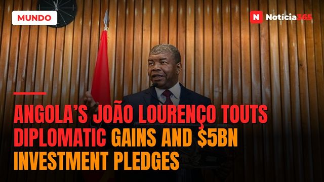Angola’s João Lourenço Touts Diplomatic Gains and $5bn Investment Pledges