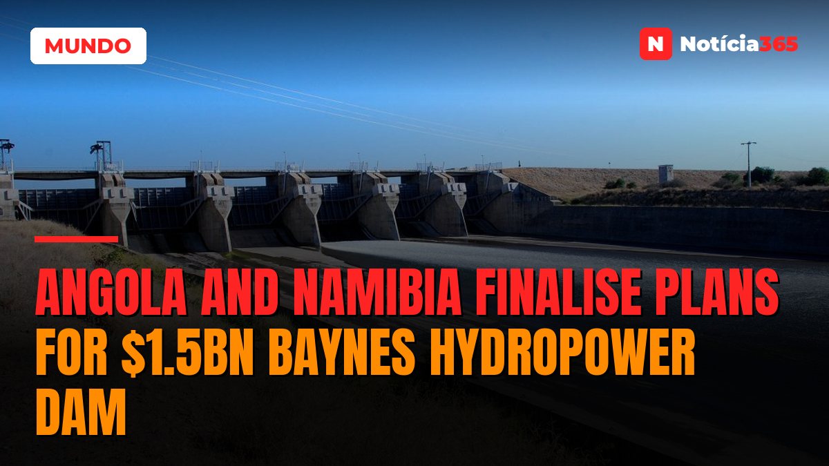 Angola and Namibia Finalise Plans for $1.5bn Baynes Hydropower Dam