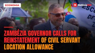 Zambézia Governor Calls for Reinstatement of Civil Servant Location Allowance