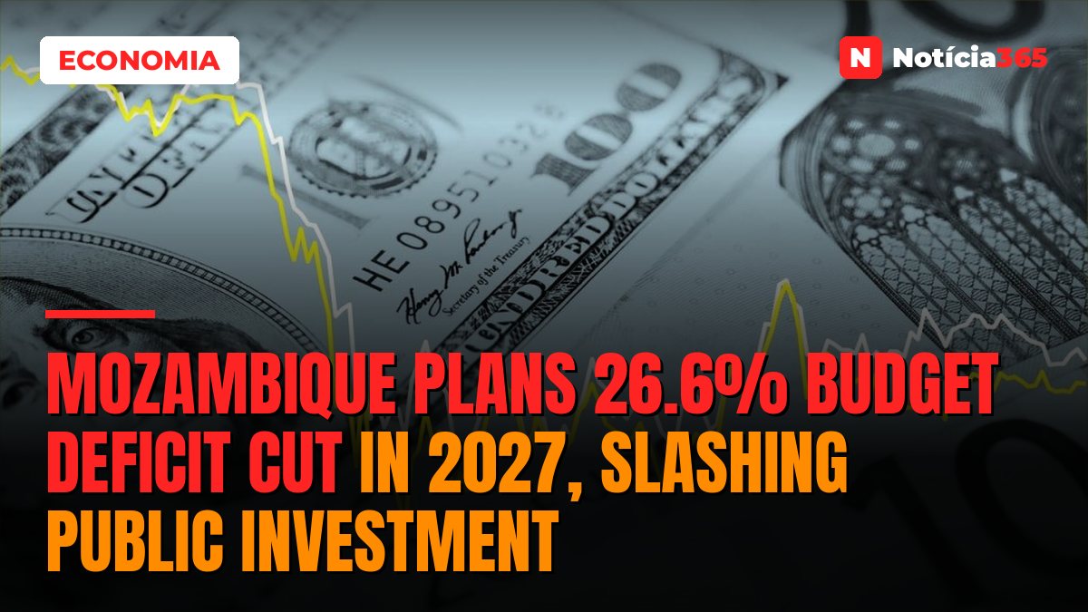 Mozambique Plans 26.6% Budget Deficit Cut in 2027, Slashing Public Investment