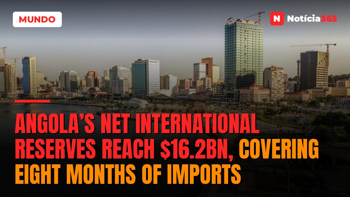 Angola’s Net International Reserves Reach $16.2bn, Covering Eight Months of Imports