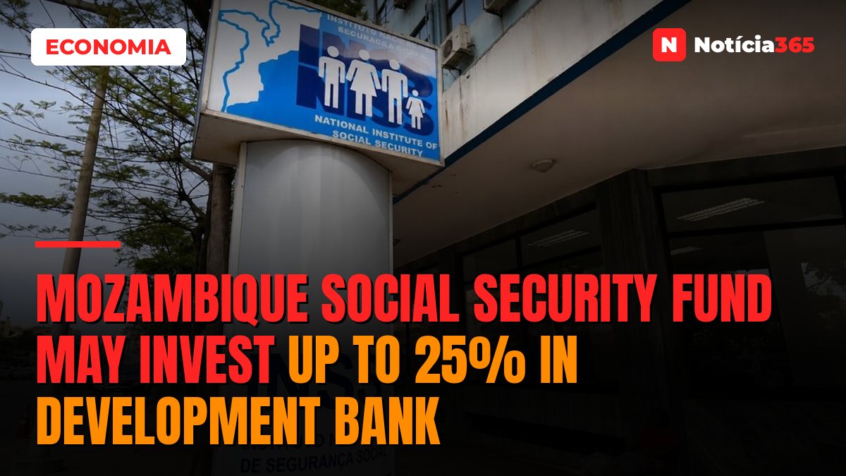 Mozambique Social Security Fund May Invest Up to 25% in Development Bank