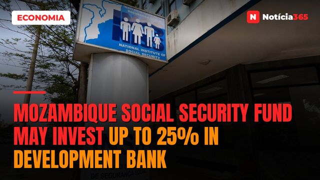 Mozambique Social Security Fund May Invest Up to 25% in Development Bank