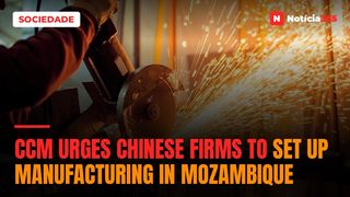 CCM Urges Chinese Firms to Set Up Manufacturing in Mozambique