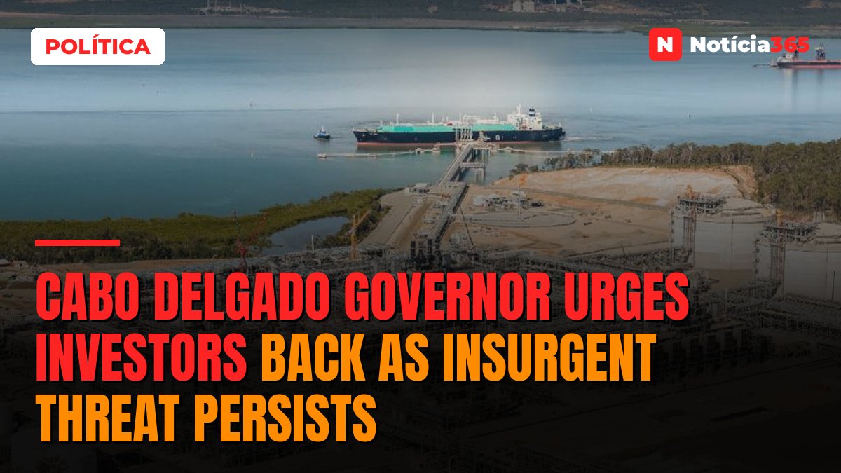 Cabo Delgado Governor Urges Investors Back as Insurgent Threat Persists