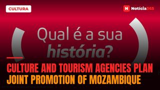 Culture and Tourism Agencies Plan Joint Promotion of Mozambique