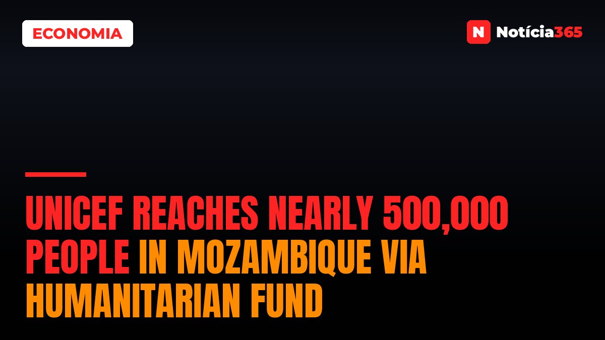 UNICEF Reaches Nearly 500,000 People in Mozambique via Humanitarian Fund
