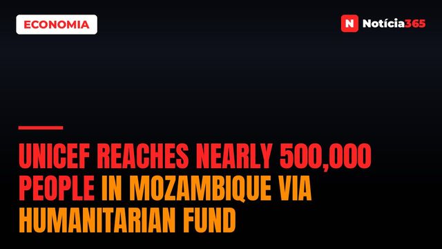 UNICEF Reaches Nearly 500,000 People in Mozambique via Humanitarian Fund