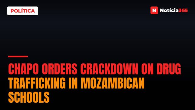 Chapo Orders Crackdown on Drug Trafficking in Mozambican Schools