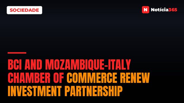 BCI and Mozambique-Italy Chamber of Commerce Renew Investment Partnership
