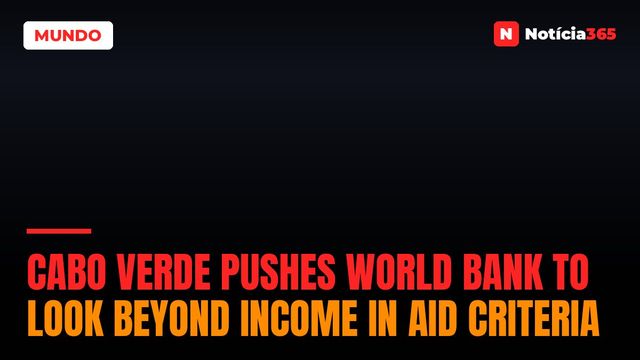 Cabo Verde Pushes World Bank to Look Beyond Income in Aid Criteria