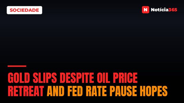 Gold Slips Despite Oil Price Retreat and Fed Rate Pause Hopes