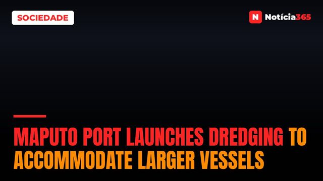 Maputo Port Launches Dredging to Accommodate Larger Vessels