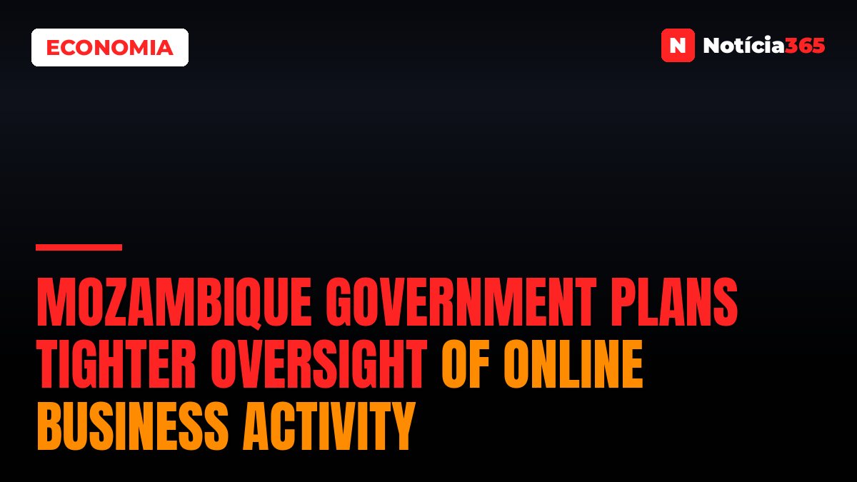 Mozambique Government Plans Tighter Oversight of Online Business Activity