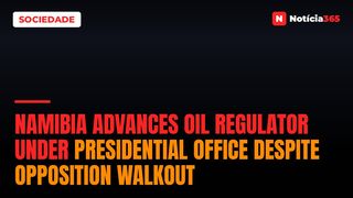 Namibia Advances Oil Regulator Under Presidential Office Despite Opposition Walkout
