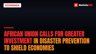 African Union Calls for Greater Investment in Disaster Prevention to Shield Economies