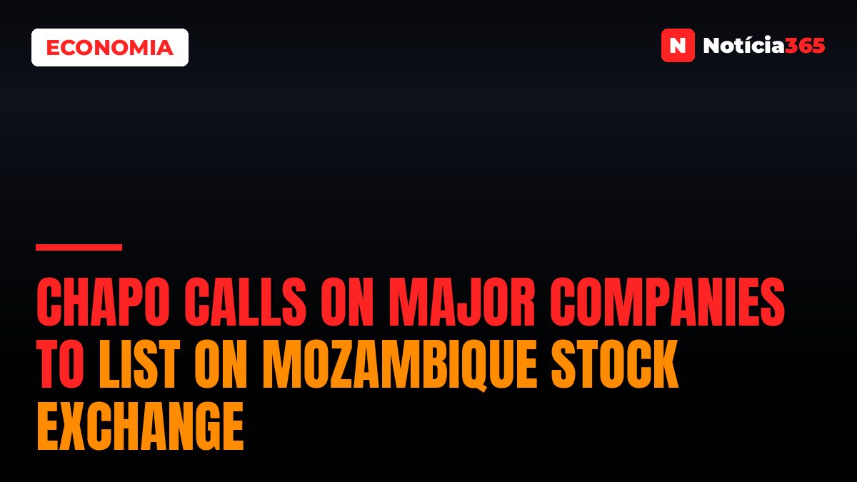 Chapo Calls on Major Companies to List on Mozambique Stock Exchange