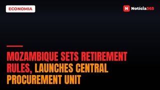 Mozambique Sets Retirement Rules, Launches Central Procurement Unit