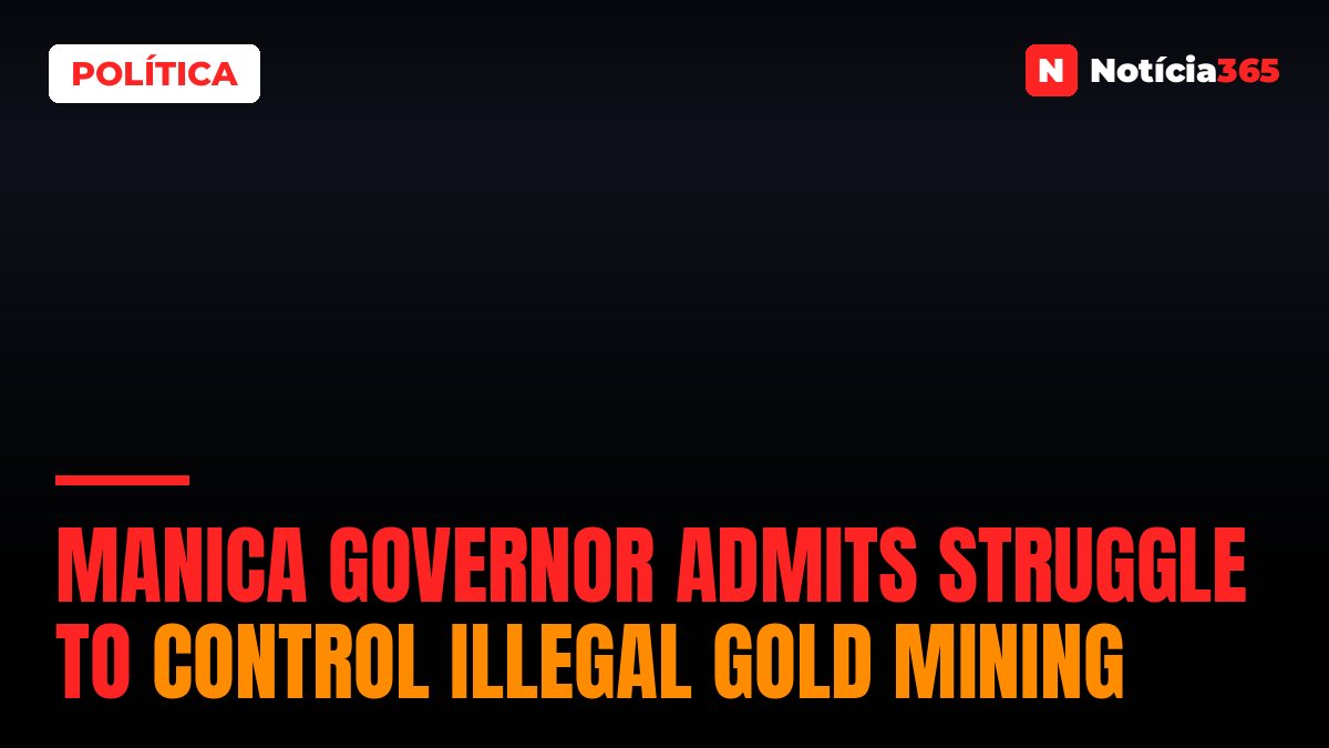 Manica Governor Admits Struggle to Control Illegal Gold Mining