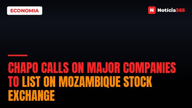 Chapo Calls on Major Companies to List on Mozambique Stock Exchange