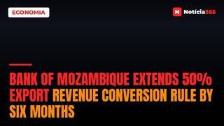Bank of Mozambique Extends 50% Export Revenue Conversion Rule by Six Months