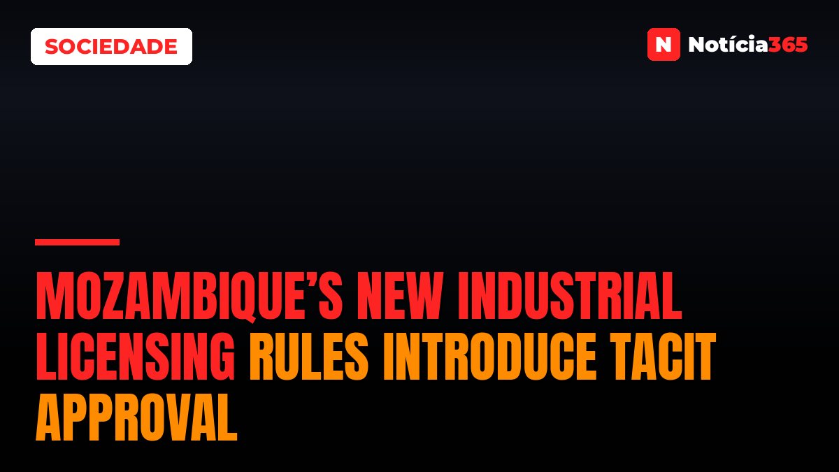 Mozambique’s New Industrial Licensing Rules Introduce Tacit Approval