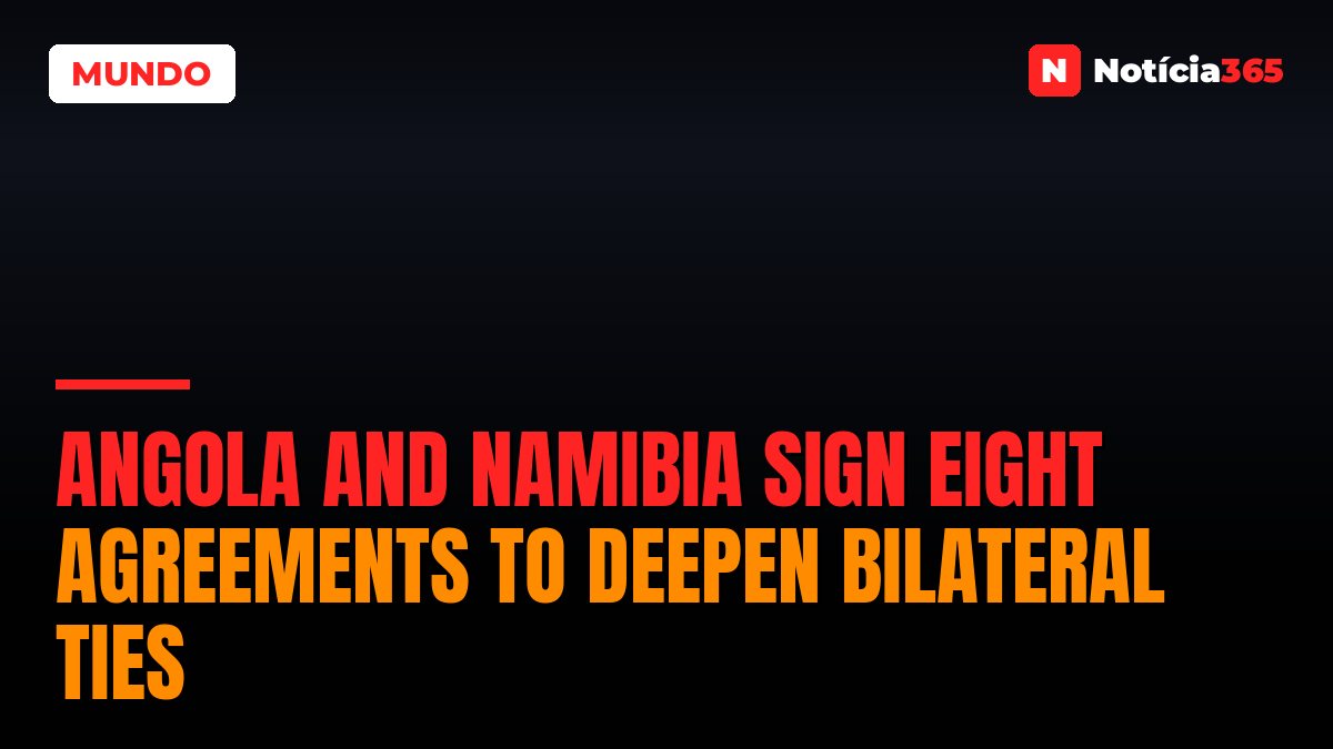 Angola and Namibia Sign Eight Agreements to Deepen Bilateral Ties