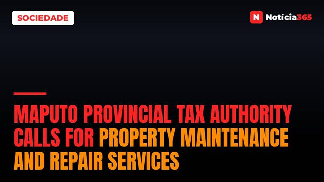 Maputo Provincial Tax Authority calls for property maintenance and repair services