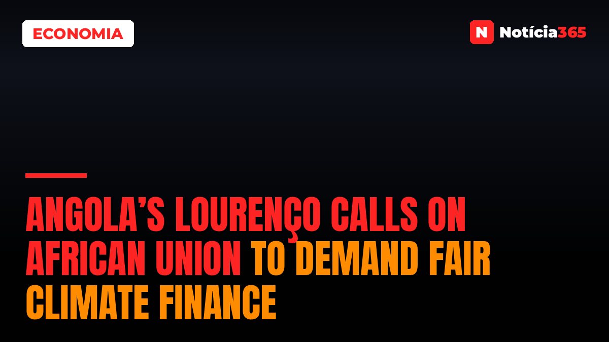 Angola’s Lourenço Calls on African Union to Demand Fair Climate Finance