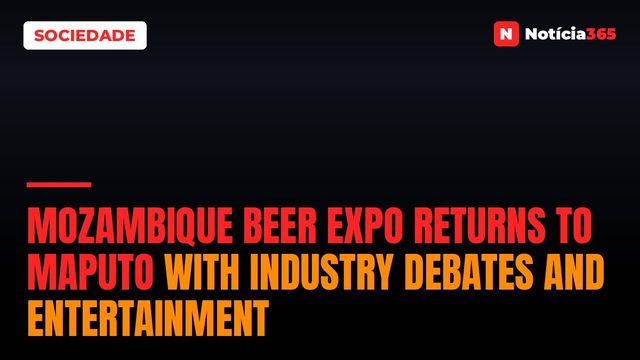Mozambique Beer Expo Returns to Maputo With Industry Debates And Entertainment