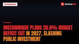 Mozambique Plans 26.6% Budget Deficit Cut in 2027, Slashing Public Investment