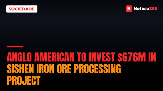 Anglo American to Invest $676M in Sishen Iron Ore Processing Project