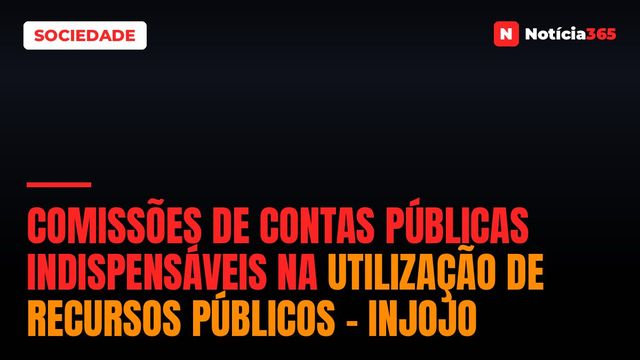 Comissões de Contas Públicas indispensáveis na utilização de recursos públicos – Injojo