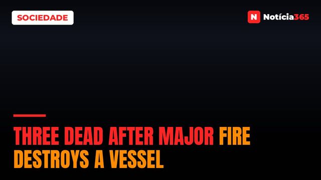 Three dead after major fire destroys a vessel