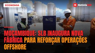 MOÇAMBIQUE: SLB INAUGURA NOVA FÁBRICA PARA REFORÇAR OPERAÇÕES OFFSHORE