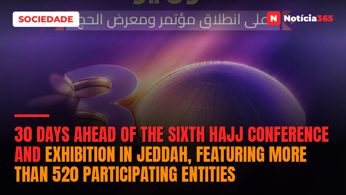 30 Days Ahead of the Sixth Hajj Conference and Exhibition in Jeddah, Featuring More Than 520 Participating Entities