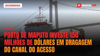 Porto de Maputo investe 150 milhões de dólares em dragagem do canal do acesso