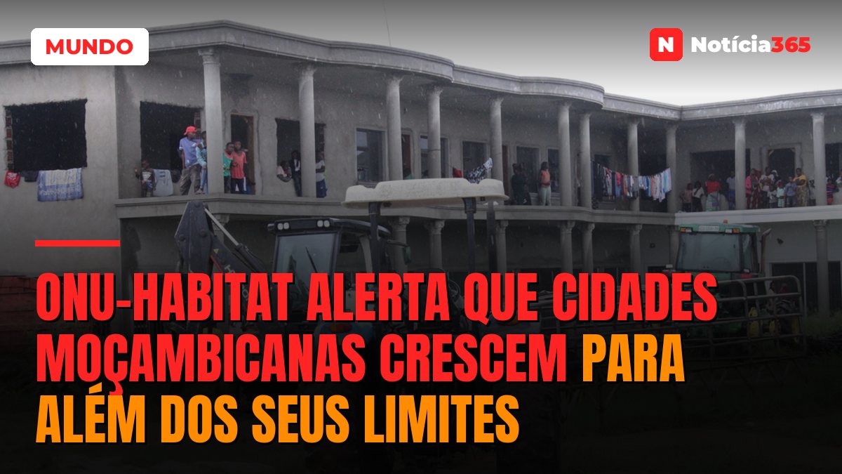 ONU-Habitat Alerta que cidades moçambicanas crescem para além dos seus limites