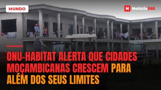 ONU-Habitat Alerta que cidades moçambicanas crescem para além dos seus limites